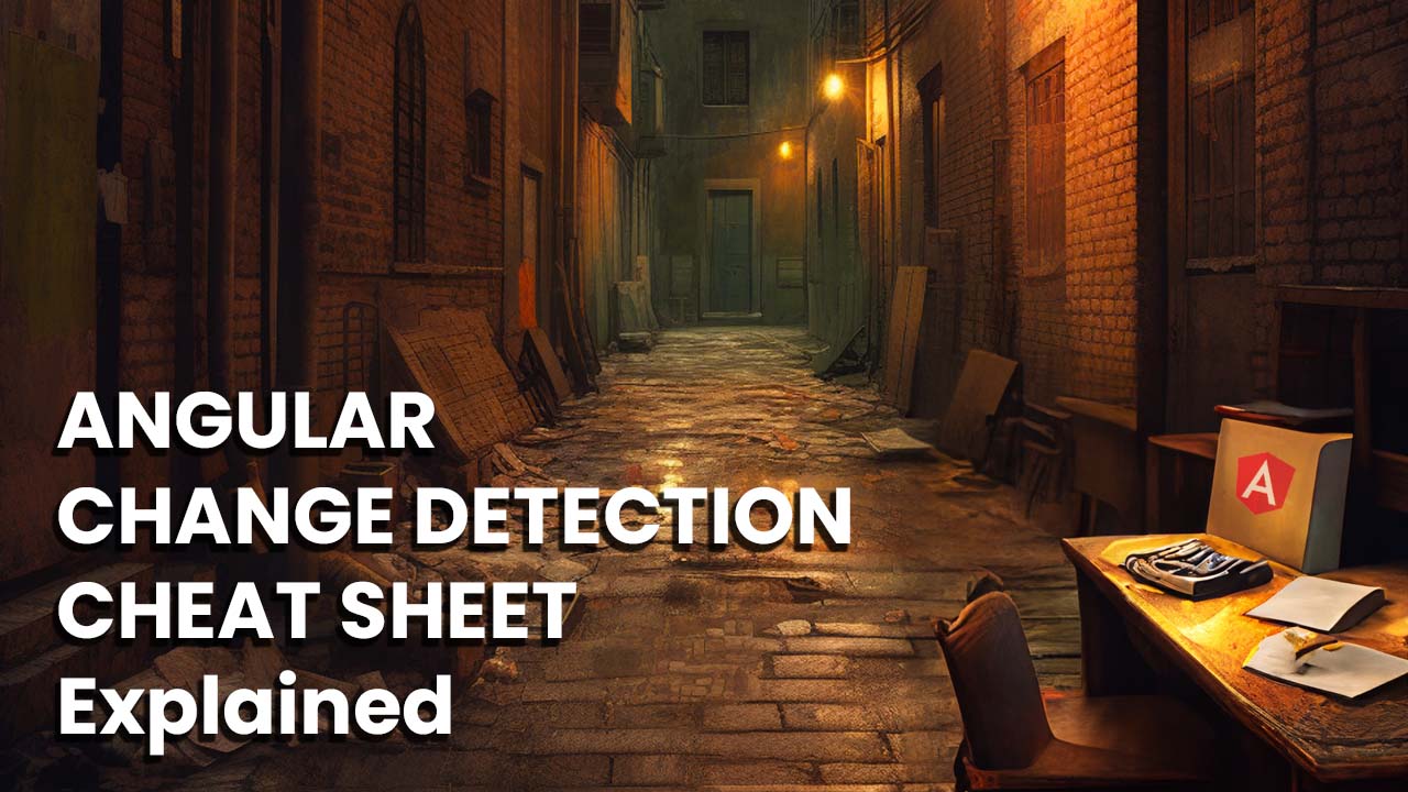 Angular Change Detection Cheat Sheet Explained