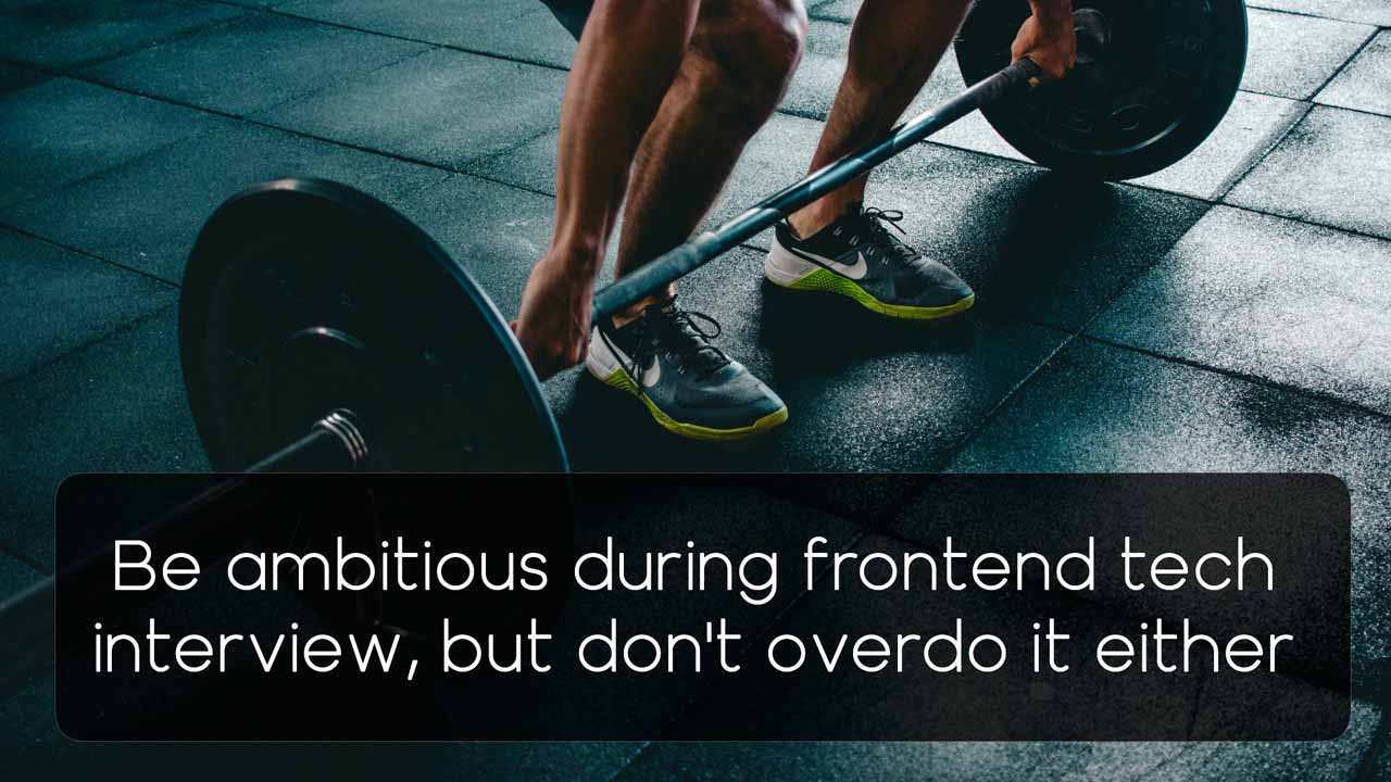 Be ambitious during tech interview, but don't overdo it either